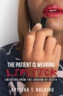 The Patient Is Wearing Lipstick : Emerging from the Shadow of Death - eBook