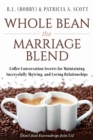 Whole Bean the Marriage Blend : Coffee Conversation Secrets for Maintaining Successfully Thriving, and Loving Relationships - eBook