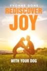 REDISCOVER JOY WITH YOUR DOG : How to Train Your Dog to Live in Harmony with Your Family - eBook