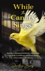 While the Canary Sings! : Secrets to Bringing Resilience, Sustainable Life Skills, Confidence, and Peace Home Even Amidst Life's Storms - eBook