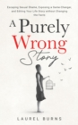 A Purely Wrong Story : Escaping Sexual Shame, Exposing a Game-Changer, and Editing Your Life Story without Changing the Facts - eBook