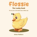 Flossie The Lucky Duck : The true story of the luckiest duck on Willow Lake - eBook