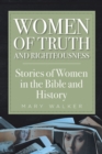 Women of Truth and Righteousness : Stories of Women in the Bible and History - eBook