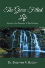 The Grace Filled Life : Living in the Panoply of God's Grace - eBook