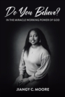 Do You Believe? : In the Miracle Working Power of God - eBook