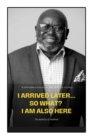 I Arrived Later... So What? I Am Also Here : The Audacity of Gratitude - eBook