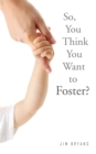 So, You Think You Want to Foster? - eBook