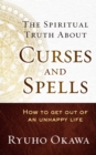 The Spiritual Truth About Curses and Spells : How to Get Out of an Unhappy Life - eBook