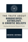 The Truth About Horoscopes, Astrology,  & Gnostic Beliefs : Revealing Real Spiritual Channels & Portals - eBook