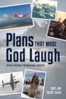 Plans That Made God Laugh : A Tale of Aviation, Perseverance, and Faith - eBook