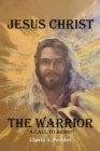 Jesus Christ The Warrior : "A Call To Arms!" - eBook