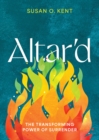 Altar'd : The Transforming Power of Surrender - eBook