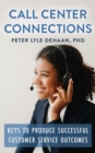 Call Center Connections : Keys to Produce Successful Customer Service Outcomes - eBook