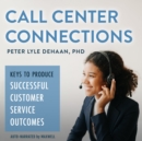 Call Center Connections : Keys to Produce Successful Customer Service Outcomes - eAudiobook