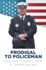 Prodigal to Policeman : Trauma * Faith * Transformation * Triumph - eBook