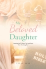 My Beloved Daughter : Speaking God's Word of Life and Power Over Our Daughters - eBook