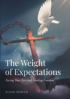The Weight of Expectations : Facing Your Past and Finding Freedom - eBook