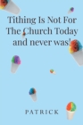 Tithing Is Not For The Church Today and never was! - eBook