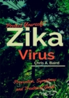 Zika : Protect Yourself! Zika Virus Prevention, Symptoms and Treatment Guide - eBook