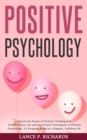 Positive Psychology: Unlock the Power of Positive Thinking and Enhance Your Life with the Proven Techniques of Positive Psychology : A Complete Guide to a Happier, Fulfilling Life - eBook