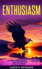 Enthusiasm: Unleash Your Inner Spark : Mastering the Art of Enthusiasm to Transform Your Life and Achieve Lasting Success in Every Area of Your Being - A Comprehensive Guide to Igniting Your Passion, - eBook