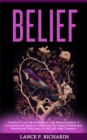 Belief: Transform Your Life and Achieve Your Wildest Dreams : A Comprehensive Guide to Unleashing the Power of Belief and Manifesting Your Destiny in the Self-Help Category - eBook