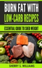 Burn Fat With Low-Carb Recipes : Essential Guide To Shed Weight - eBook