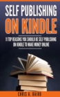 Self Publishing On Kindle : 11 Top Reasons You Should Be Self Publishing On Kindle To Make Money Online - eBook