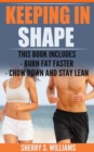 Keeping In Shape : Burn Fat Faster, Chow Down And Stay Lean - eBook