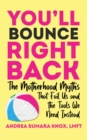 You'll Bounce Right Back : The Motherhood Myths That Fail Us and the Tools We Need Instead - eBook