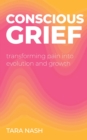 Conscious Grief : Transforming Pain into Evolution and Growth - eBook