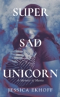 Super Sad Unicorn : A Memoir of Mania - eBook