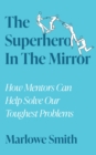 The Superhero In The Mirror : How Mentors Can Help Solve Our Toughest Problems - eBook