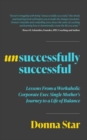 Unsuccessfully Successful : Lessons from a Workaholic Corporate Exec Single Mother's Journey to a Life of Balance - eBook