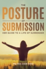 The Posture of Submission : Her Guide to a Life of Surrender - eBook