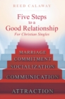 Five Steps To A Good Relationship : For Christian Singles - eBook