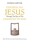 Experiencing Jesus Through The Eyes of The Samaritan Woman : What This Story Can Teach Us About Missional Living - eBook