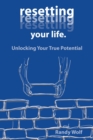 Resetting Your Life. : Unlocking Your True Potential - eBook