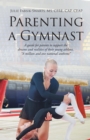 Parenting a Gymnast : A guide for parents to support the dreams and realities of their young athletes "A million and one national anthems" - eBook