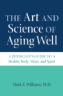 The Art and Science of Aging Well : A Physician's Guide to a Healthy Body, Mind, and Spirit - eBook