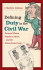 Defining Duty in the Civil War : Personal Choice, Popular Culture, and the Union Home Front - eBook