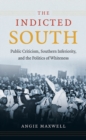 The Indicted South : Public Criticism, Southern Inferiority, and the Politics of Whiteness - eBook
