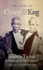 The Lives of Chang and Eng : Siam's Twins in Nineteenth-Century America - eBook