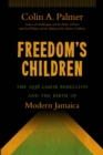 Freedom's Children : The 1938 Labor Rebellion and the Birth of Modern Jamaica - eBook