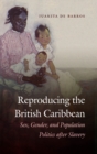 Reproducing the British Caribbean : Sex, Gender, and Population Politics after Slavery - eBook