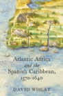 Atlantic Africa and the Spanish Caribbean, 1570-1640 - eBook
