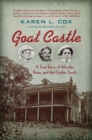 Goat Castle : A True Story of Murder, Race, and the Gothic South - eBook