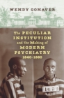The Peculiar Institution and the Making of Modern Psychiatry, 1840-1880 - eBook
