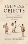 The Lives in Objects : Native Americans, British Colonists, and Cultures of Labor and Exchange in the Southeast - eBook