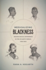 Medicalizing Blackness : Making Racial Difference in the Atlantic World, 1780-1840 - eBook